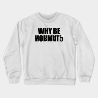 Why be normal? Crewneck Sweatshirt